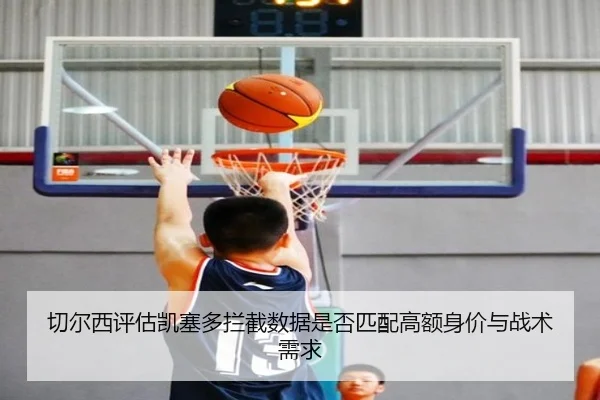 切尔西评估凯塞多拦截数据是否匹配高额身价与战术需求